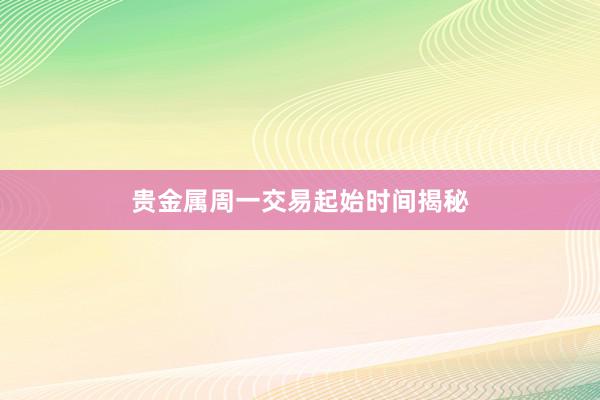 贵金属周一交易起始时间揭秘